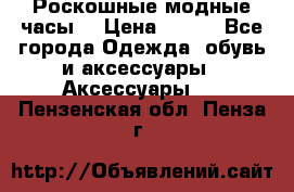 Роскошные модные часы  › Цена ­ 160 - Все города Одежда, обувь и аксессуары » Аксессуары   . Пензенская обл.,Пенза г.